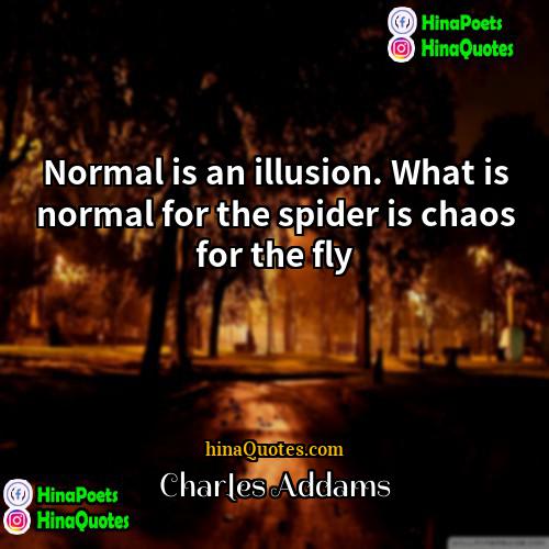 Charles Addams Quotes | Normal is an illusion. What is normal